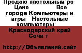 Продаю настольный рс › Цена ­ 175 000 - Все города Компьютеры и игры » Настольные компьютеры   . Краснодарский край,Сочи г.